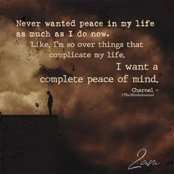 I want from life. I want peace. all we want is peace.