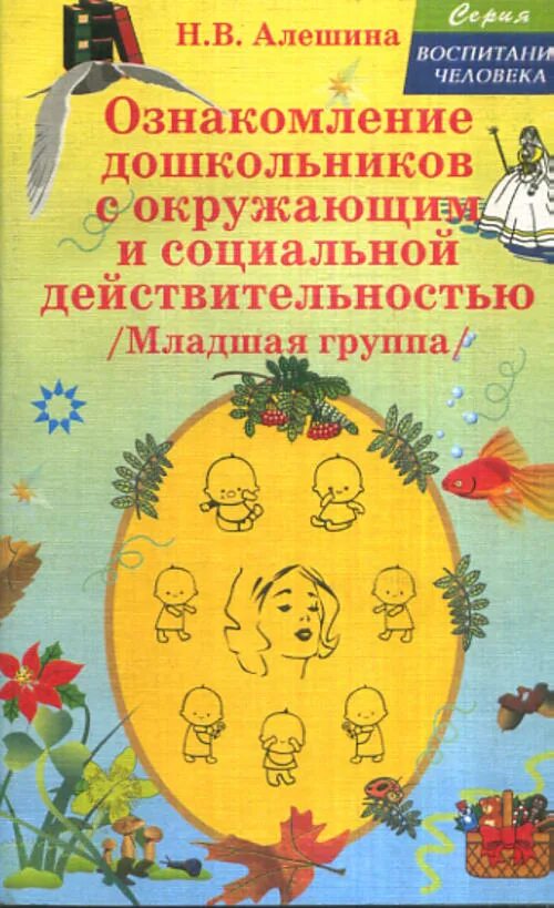 Ознакомление с окружающим миром первая младшая. Н.В.Алёшина «ознакомление дошкольников с окружающим. Алёшина ознакомление дошкольников с окружающим. Алешина н в ознакомление дошкольников с окружающим и социальной. Ознакомление дошкольников с окружающим миром.