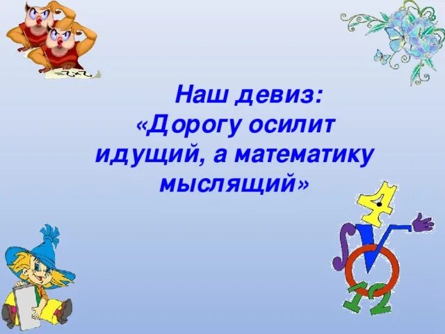 Девиз дорогу осилит идущий. Девиз дорогу осилит идущий а математику мыслящий. Девиз урока дорогу осилит идущий а математику мыслящий. Дорога девиз.