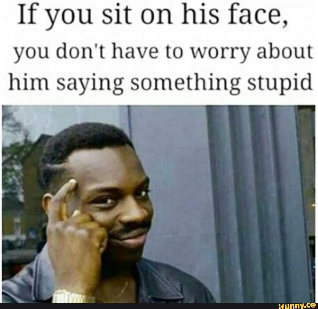 He s worried about me. Sit on my face Мем. Sit on my face фото. Sit on face meme. Full he Мем.