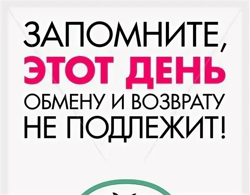 Сегодняшний день обмену и возврату не подлежит. Этот день обмену и возврату. Запомни этот день возврату и обмену не подлежит. Запомните сегодняшний день обмену и возврату не подлежит.