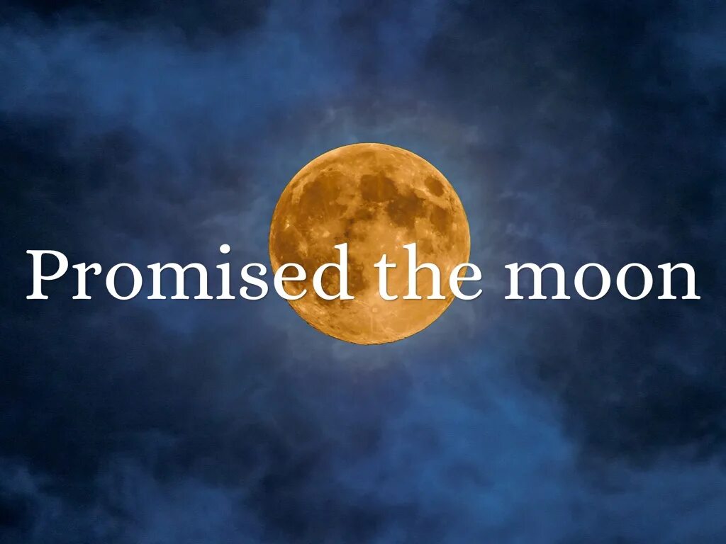 Moon идиома. To Promise the Moon. To Promise the Earth the Moon. I promised you the Moon. To Promise the Moon idiom.