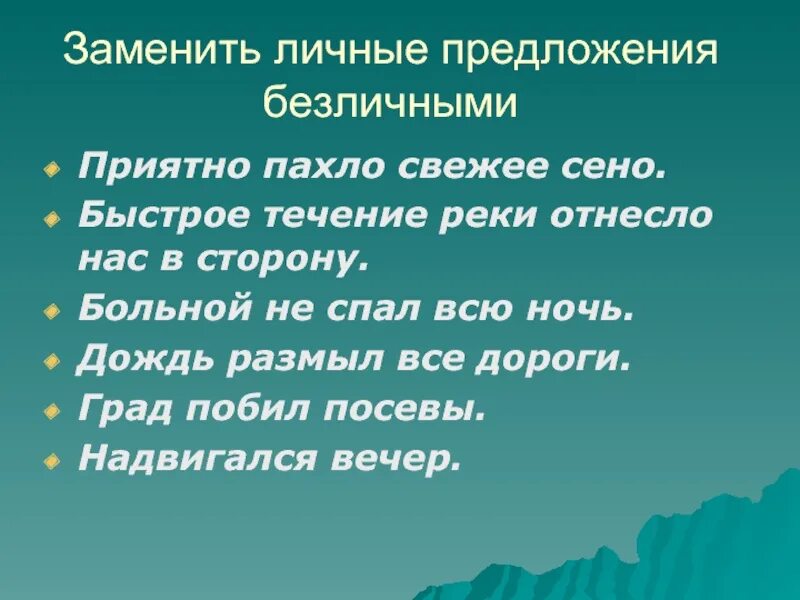 Замените личные предложения безличными. Замените личное предложение безличное дождь размыл дорогу. По образцам замените личные предложения безличными. Приятно пахла свежая трава безличное предложение. Пахло свежим сеном