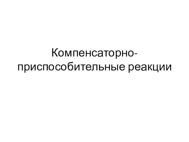 Компенсаторно-приспособительные реакции. Виды компенсаторно-приспособительных реакций. Компенсаторно-приспособительные реакции схема. Примеры компенсаторно приспособительных реакций.