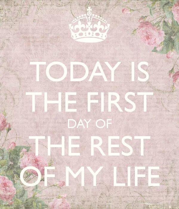 Rest of your life. Today is the first Day of the rest of your Life. First Day of the rest of your Life. Its a first Day of the rest of my Life. It's the first Day of the rest of your Life.