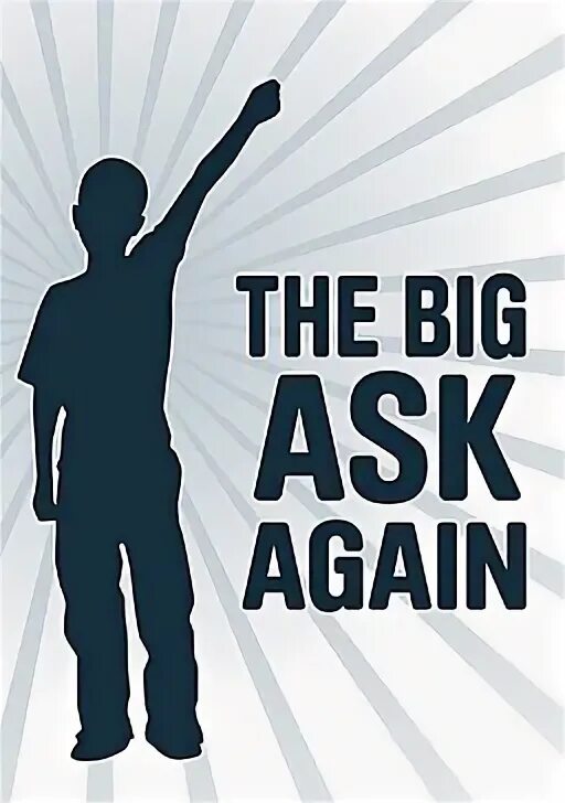 Asked him again. Ask again. big ask.