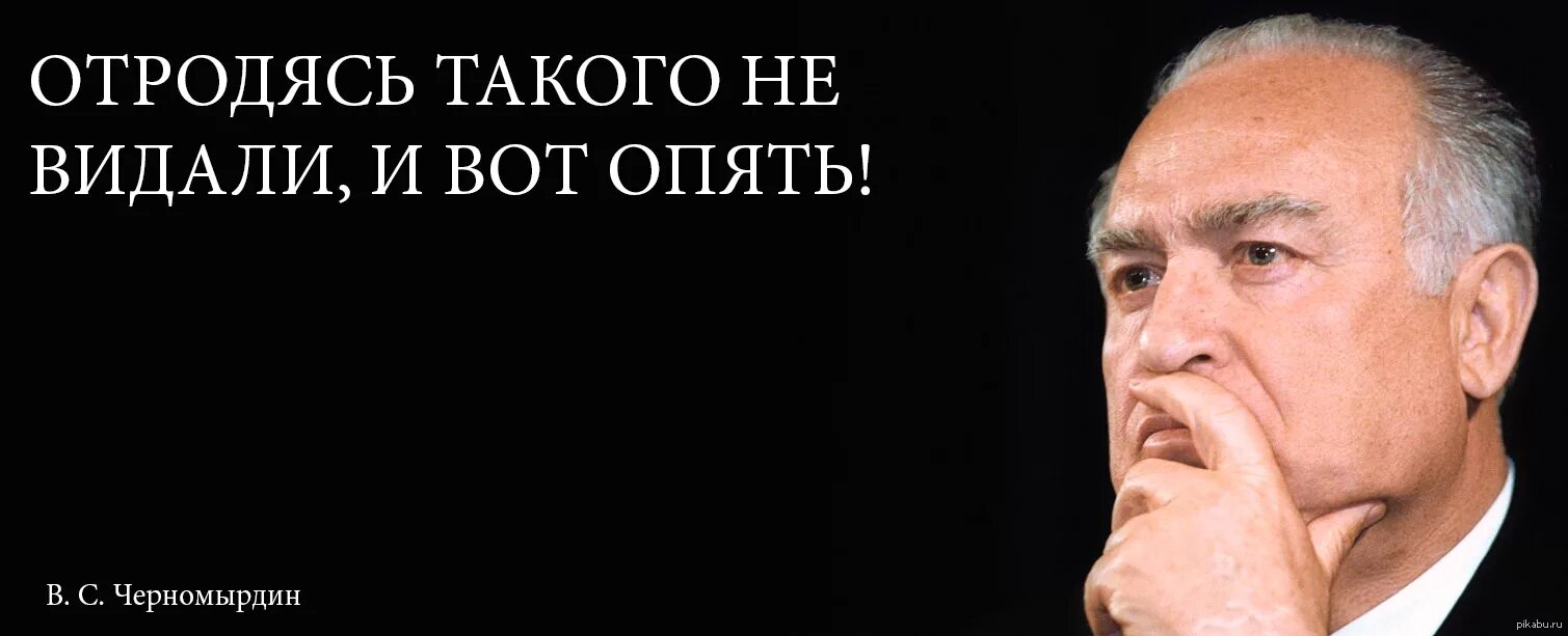 Вновь выражение. Никогда такого не было и вот опять. Отродясь такого не было и вот опять Черномырдин. Никогда не было и вот опять Черномырдин. Цитата Черномырдина никогда такого не было и вот опять.