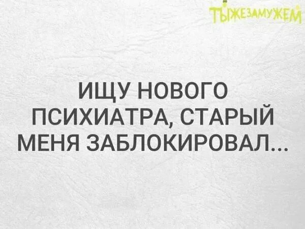 Почему мужчина заблокировал. Заблокировать цитаты. Юмор психологов. Смешные фразы про психологов и психотерапевтов. Смешной психиатр.