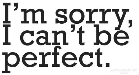 I were perfect but