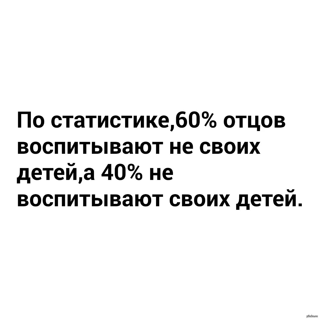 Сколько мужчин воспитывают не своих детей статистика. Сколько отцов воспитывают не своих детей статистика. Процент мужей воспитывающих не своих детей. Мужчина который не воспитывает своих детей. Ребенок долго у мужа