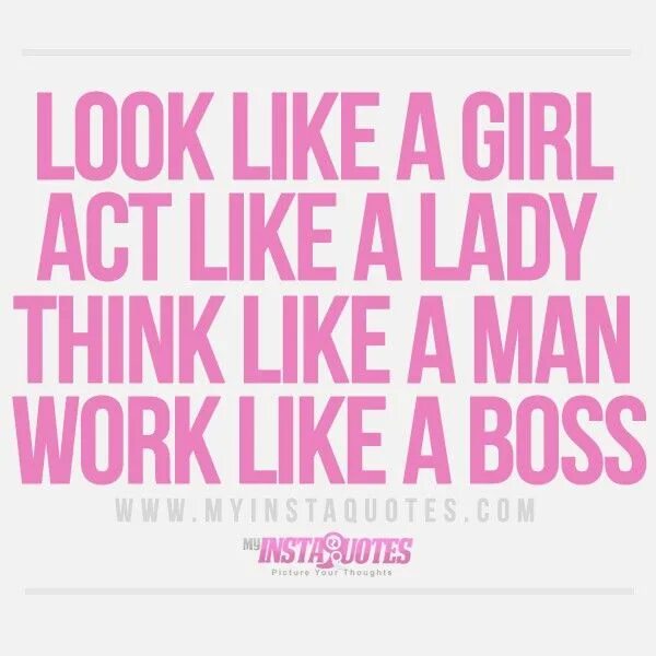 Act like. Think like a man look like a Lady work. Like a girl like a Lady like a man like a Boss. Work like a Boss. Lady like look.