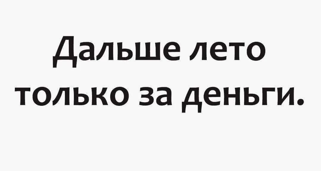 А дальше будет лето. Дальше лето только за деньги. Теперь лето только за деньги. Дальше лето только за деньги картинка. Лето закончилось дальше только за деньги.