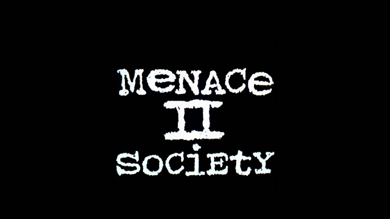 2 society. Menace. You are a Menace to Society.