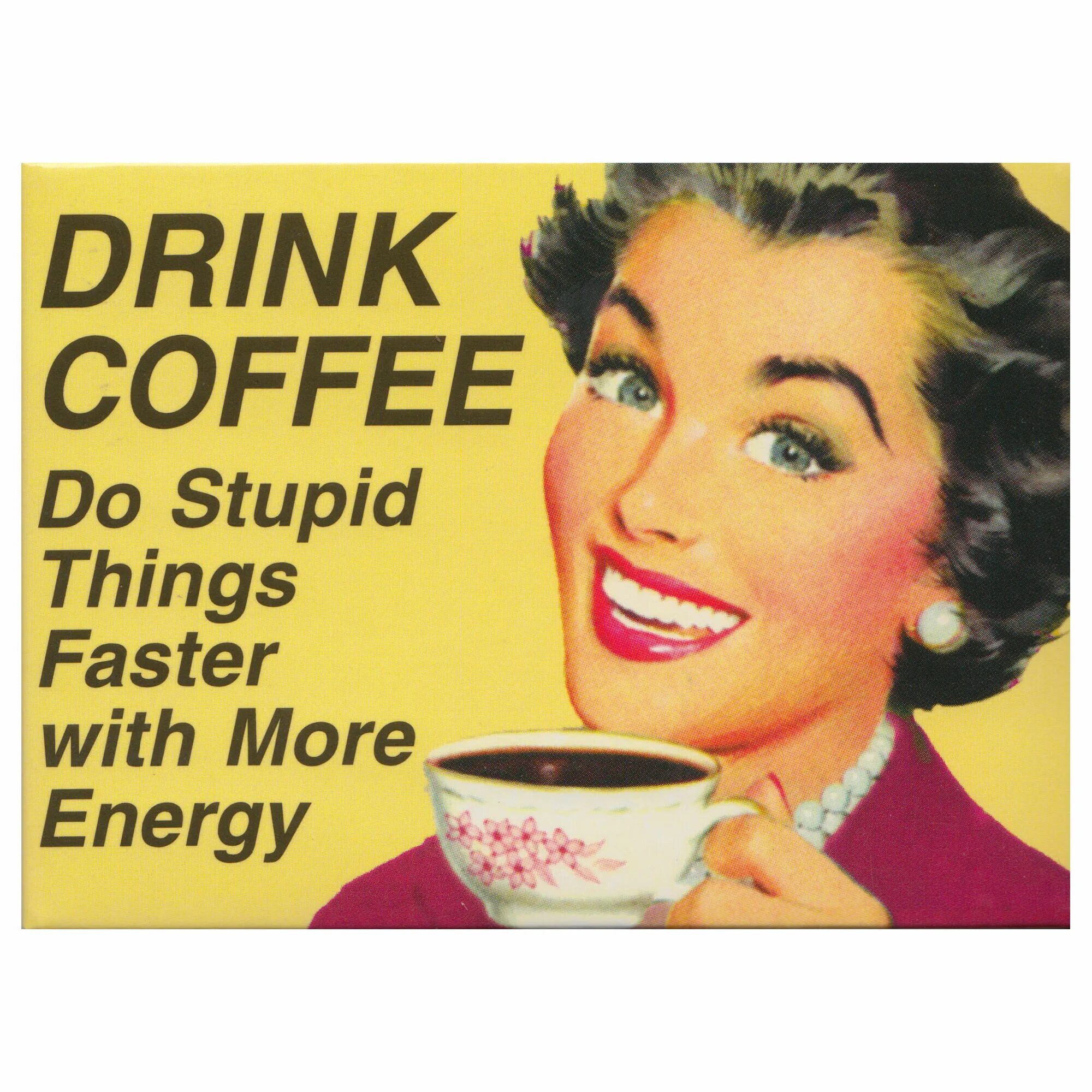 Drink Coffee do stupid things faster. Drink Coffee do stupid things faster with more Energy. Постер Drink Coffee do stupid things faster with more Energy. Drink more Coffee do stupid things.