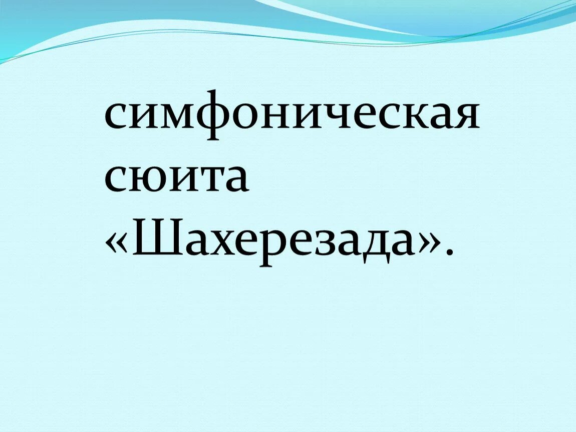 Что объединяет сюиту. Симфоническая сюита Шахерезада. Сюита Шахерезада Римский Корсаков. Симфоническая сюита это. Симфоническая сюита Шахерезада Римский Корсаков.