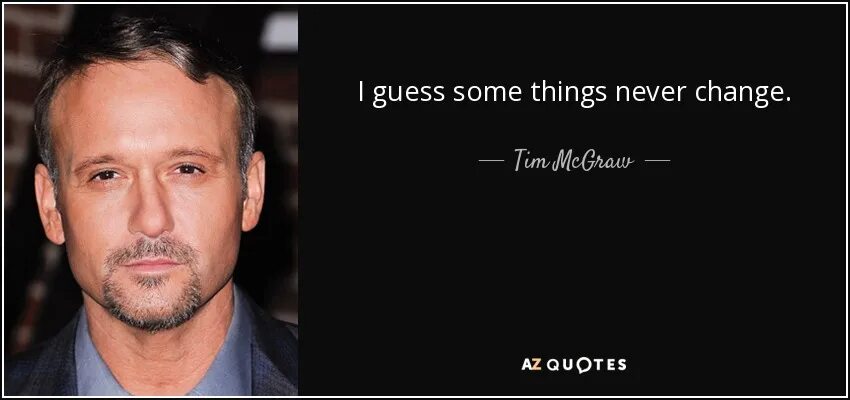 Guess something. Some things never change. Tim MCGRAW Live like you were Dying. Men really think it's okay to Live like this. Guess i had my last chance.