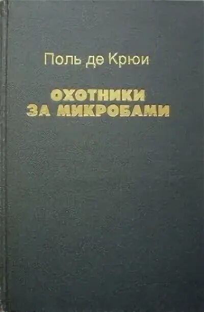 Поль де крюи. Поль де Крайф охотники за микробами. Охотники за микробами Поль де Крюи книга. Крюи охотники за микробами. Крюи Поль де, охотники за микробами, Москва, 2001.