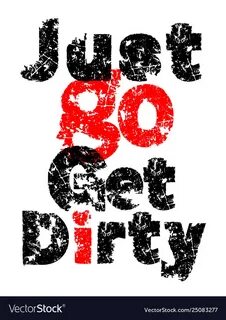 Get dirty