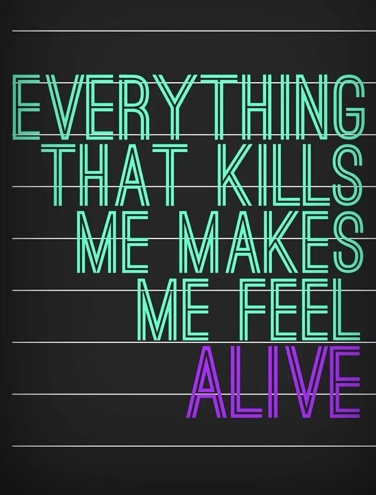 Everything lyrics. Everything Kills me makes me feel Alive. Everything that Kills me makes. Everything that Kills me makes me feel Alive текст. Everything that Kills me makes me feel Alive перевод.