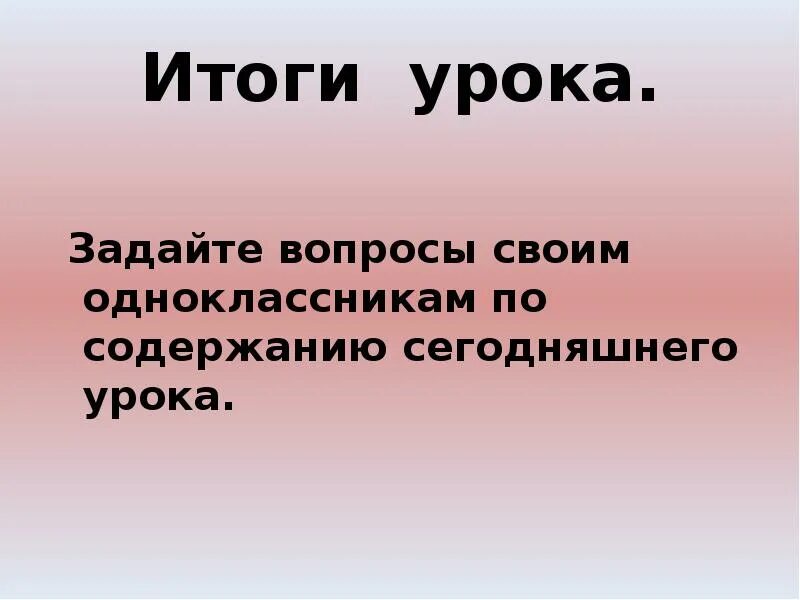 Вопросы по содержанию урока для своих одноклассников. Здесь ты можешь записать вопросы по содержанию урока для своих. Итог урока картинка. Тема нашего сегодняшнего урока.