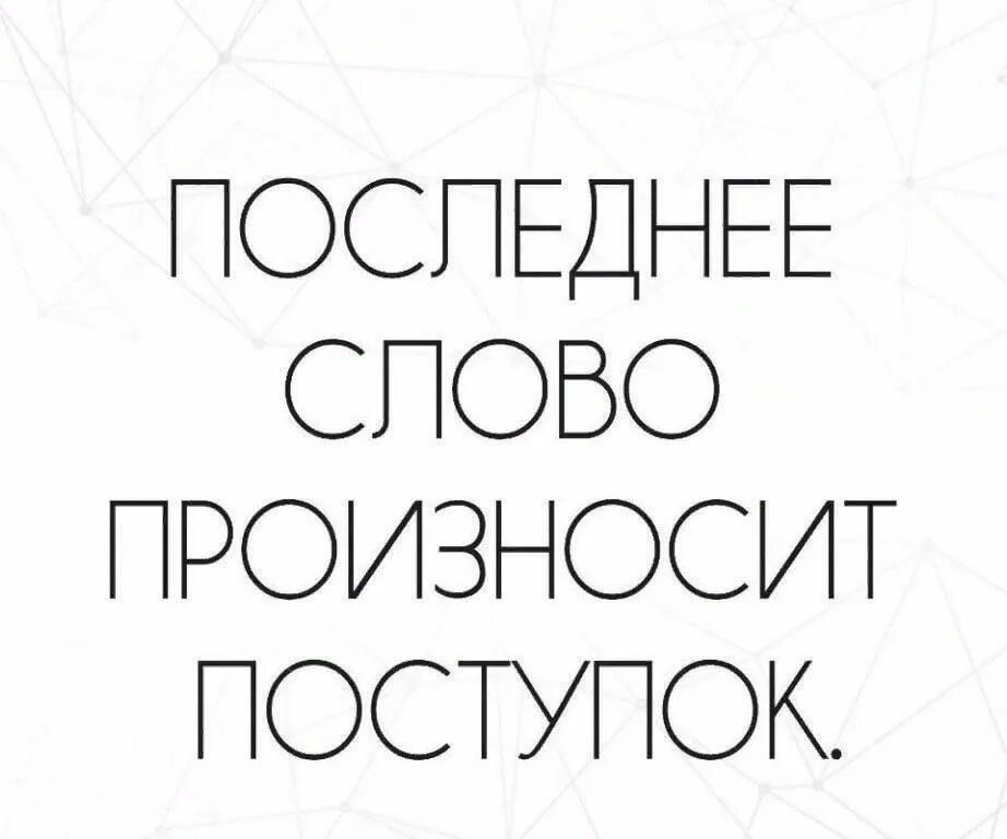 Произнеси слово мужчина. Цитаты. Последнее слово произносит поступок. Не слова а поступки. Поступки важнее слов.