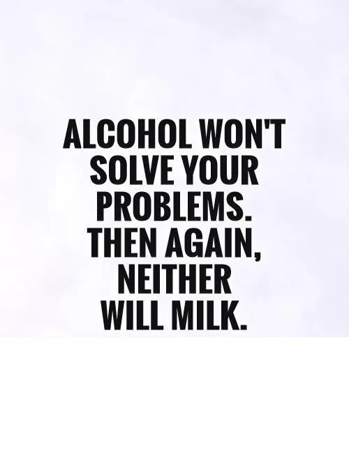 Is your problem solved. Alcohol quotes. funny quotes about life. sayings about problems. quotations about problems.