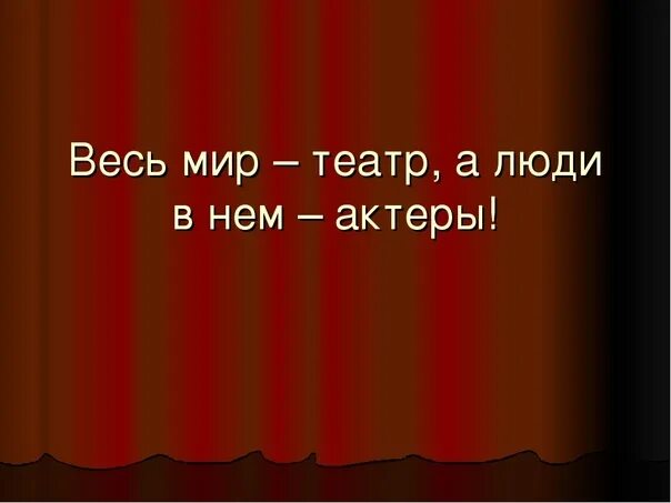 Весь мир театр слова. Жизнь театр а люди в нем. Вся жизнь театр.