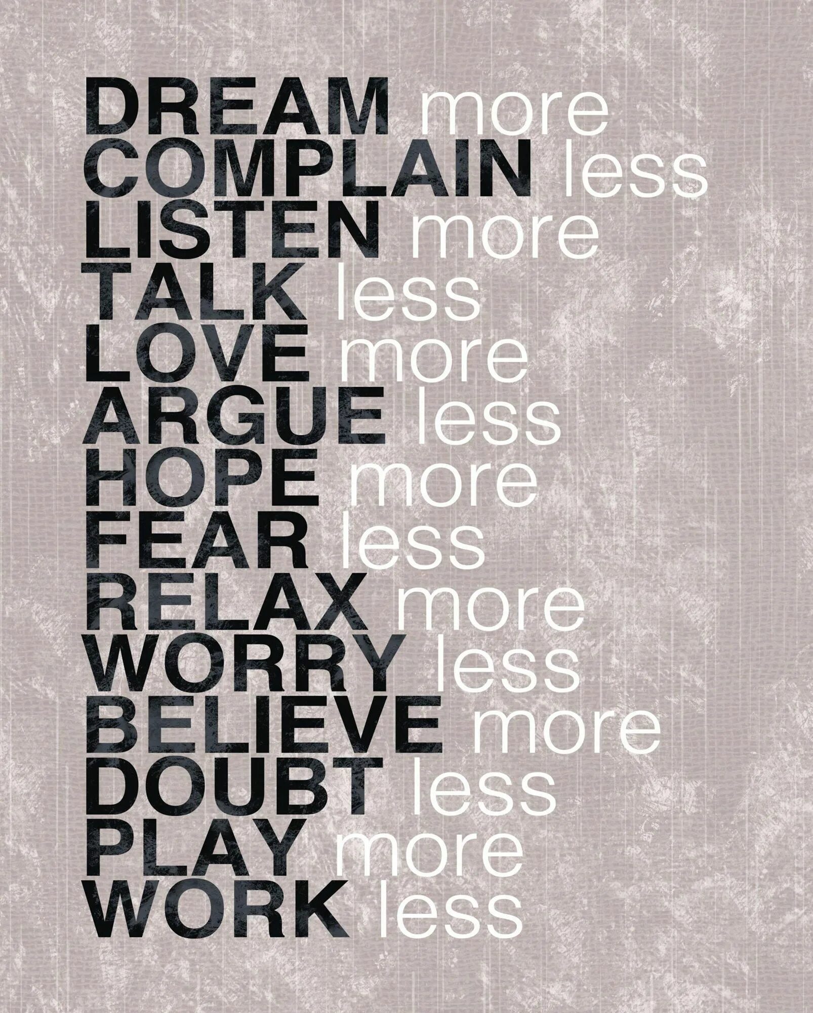 Less talk. Love more worry less. Less talk more work. Dream Word. Less talk more