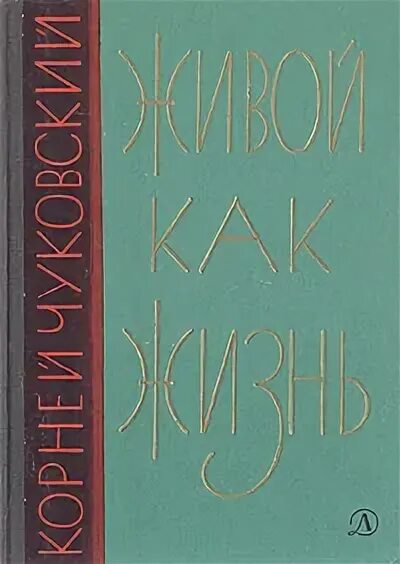 Чуковский живой как жизнь. Живой как жизнь корней чуковский. книга чуковского живой как жизнь. чуковский живой как жизнь купить. краткое содержание чуковский живой как жизнь.