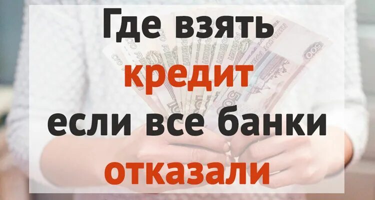 Нужен кредит все отказали. Где взять займ если нигде уже не дают. Где взять кредит если все банки отказали в кредите. Где взять деньги, если банки отказывают?. Откуда брать кредит.