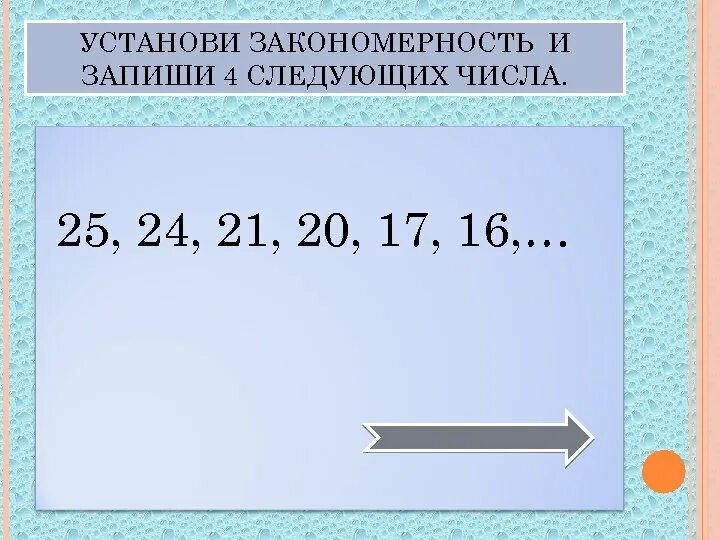 Установи закономерность. Запиши последующее число. Половину следующих чисел. Не нарушая закономерность запиши следующие числа.