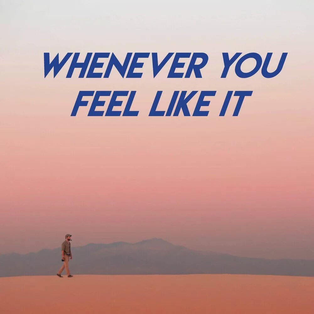 Whenever you will go. Whenever you will go