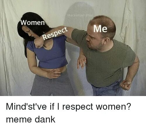 When you are woman. Woman мемы. Respect women meme. Мемы про женщин. Мемы про уважение к девушкам.