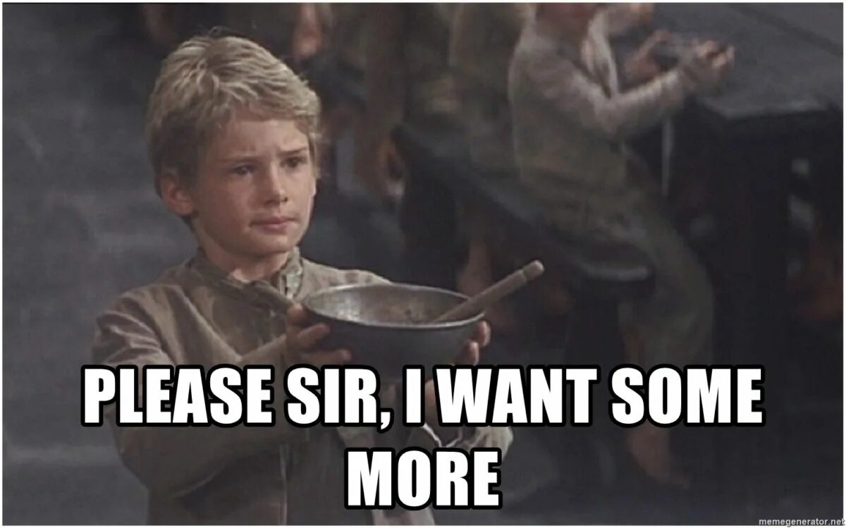 Some more please. Please sir i want some more. can i have some more please. want some. please sir i want some more 2019.