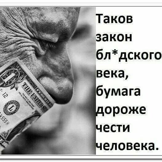 Бумага дороже чести человека. Таков закон века бумага дороже чести человека. Таков закон блядского века. Таков закон.