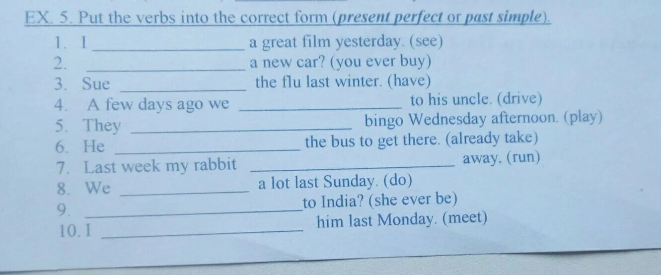 Put the verb into the correct form present perfect or past simple. Put the verbs into the past simple. Put the verb into the correct form past simple. Put the verbs into past into past simple.