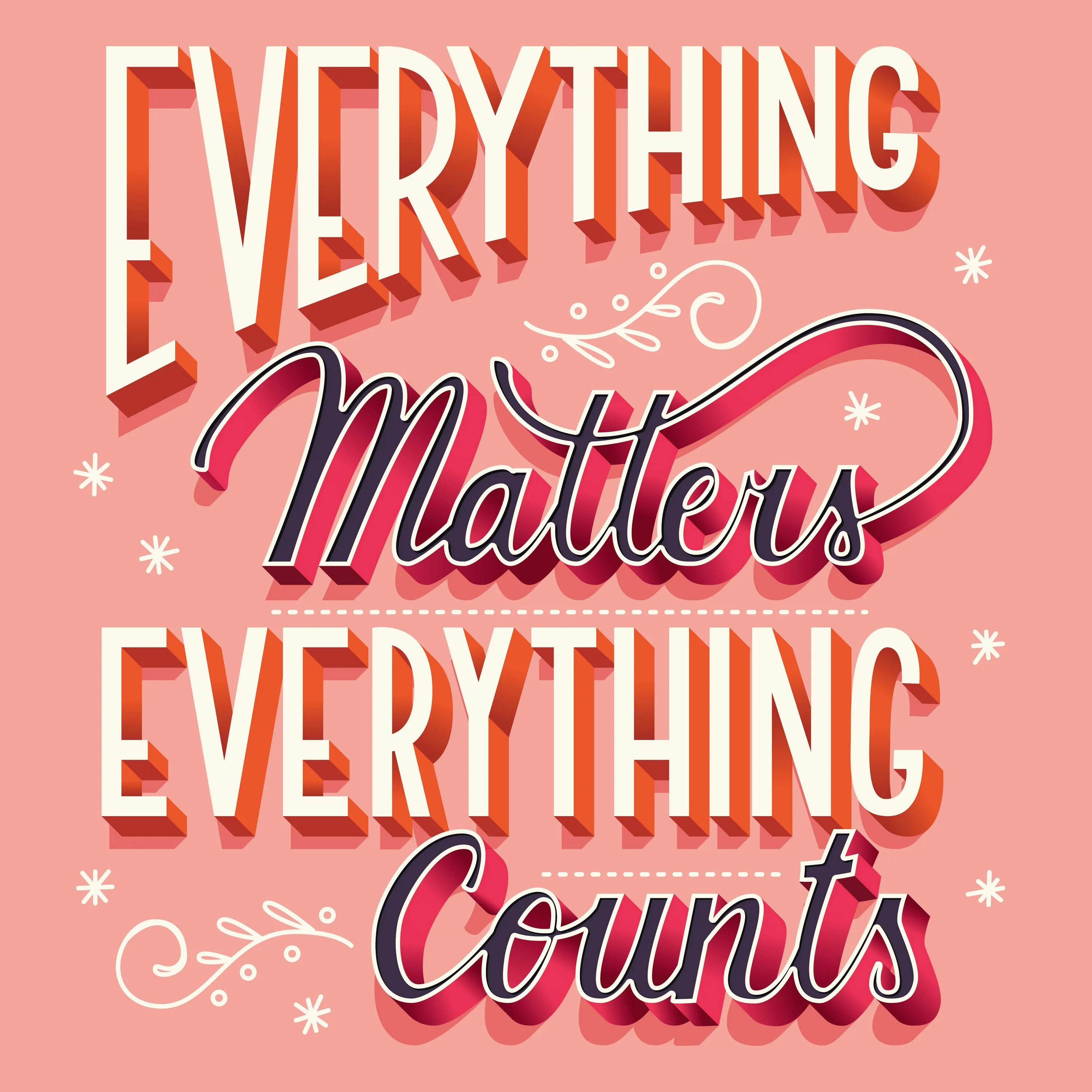 Everything matter everything counts.