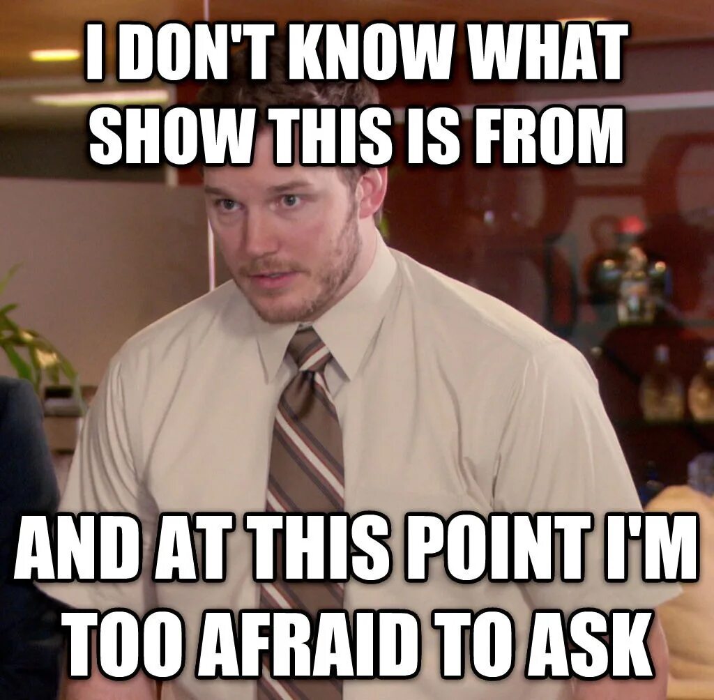 I m afraid i haven t. And im afraid to ask. afraid to and afraid to. afraid of afraid to разница. i dont know meme.