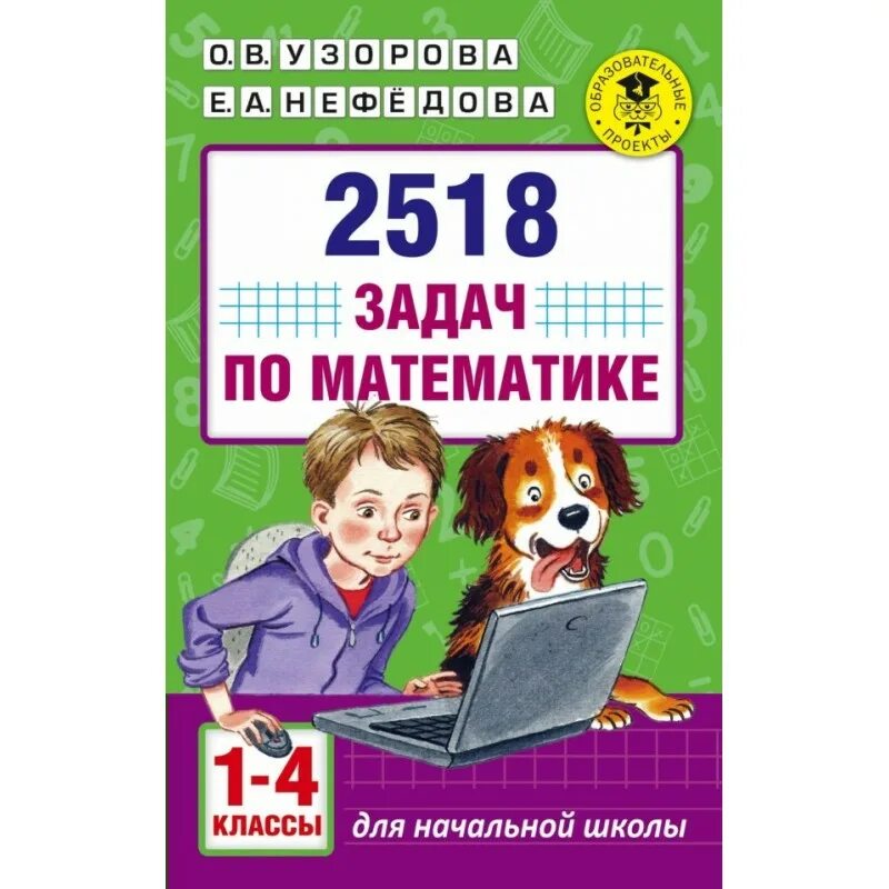 Решебник узорова нефедова 1 класс математика. 2518 Задач по математике. 1-4 Классы. Узорова о. в., нефёдова е. а.. Узорова нефёдова математика 2518. 2518 Задач по математике 1-4 классы. Узорова задачи.