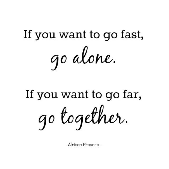If you want to earn. If you want to go fast go alone. if you want to go far go together. if you want to. if you want to go fast go alone if you want to go far go together.