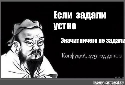 Не задано. Если устно значит не задали. Мем если устно значит не задали. Если задали устно значит ничего не задали. Конфуций терпение Мем.