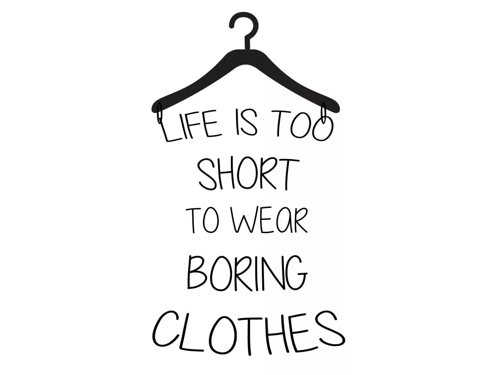 Why not life is short перевод. Life wear одежда. boring clothes. boring прикольные картинки. to short.