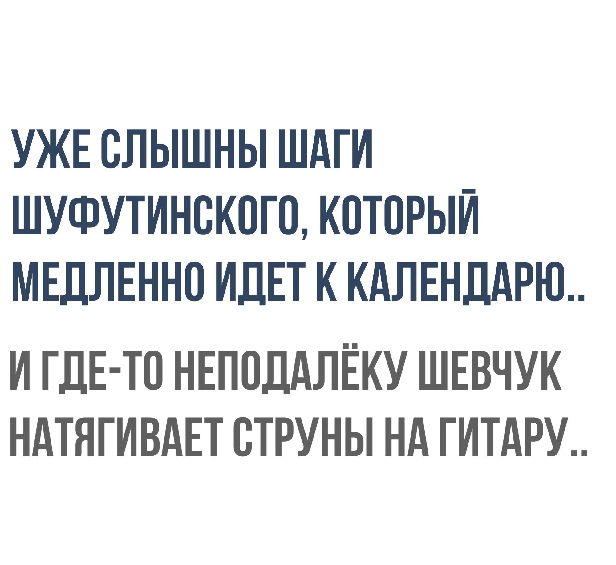 Жизнь медленная шла. Я уже слышу шаги Шуфутинского к календарю. Уже слышны шаги Шуфутинского. Шаги Шуфутинского. Впереди еще месяц а я уже слышу шаги Шуфутинского.