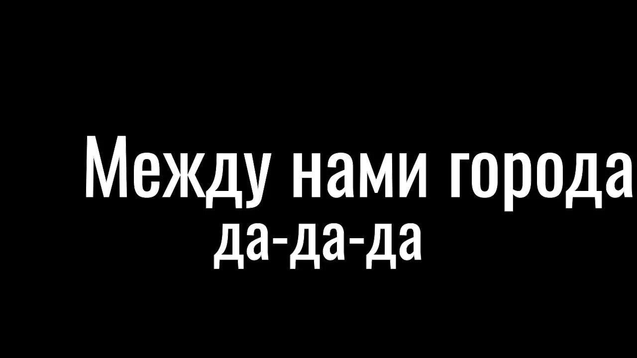 Песня между нами города я сказала. Между нами провода города. Между нами провода города да да да. Между нами города да. Между нами провода да-да-да города да-да-да.