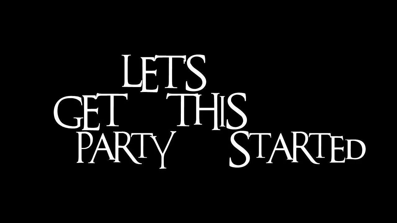 Is the party started. Let the Party started. Let's get Party started. Get this Party started. Get the Party started.