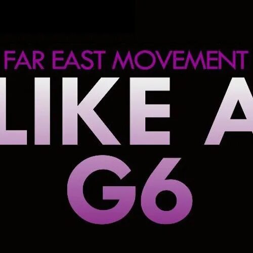 Like a g6. Far East Movement like. Far East Movement g6. East Movement like a g6.