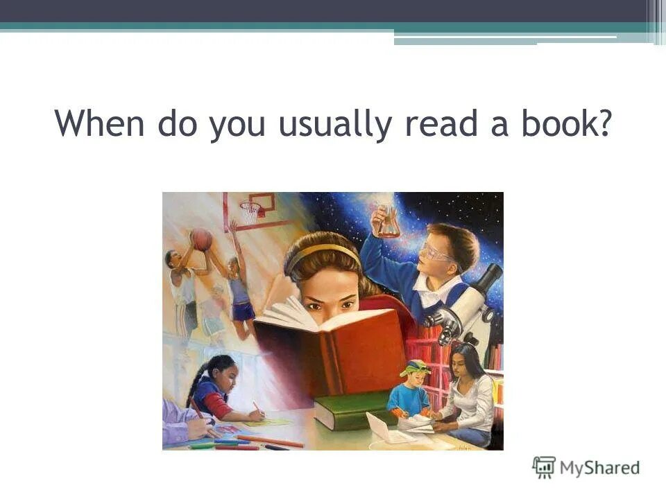 When do you usually get. When do you usually. usually l is reading books.