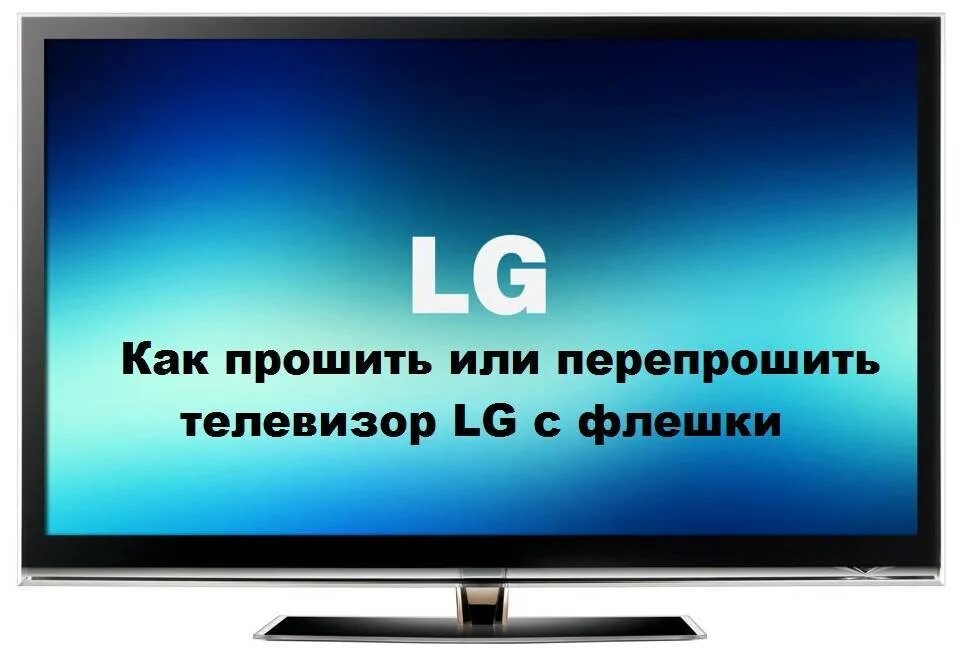 Прошивка телевизора. Прошивка телевизора LG. Перепрошивка смарт ТВ. Как прошить телевизор.