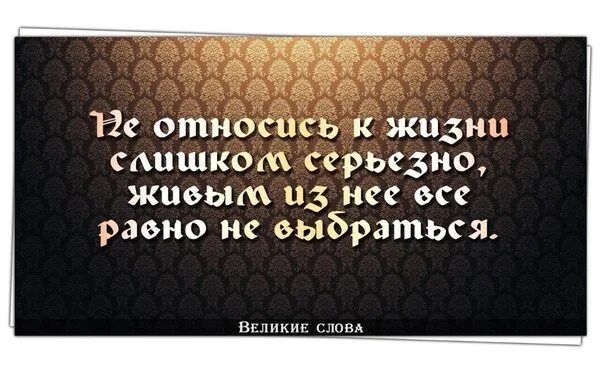 Жизнь серьёзная штука. Жизнь серьёзная штука фразы. Не относитесь к жизни слишком серьезно. Не относись к жизни серьезно. Нельзя относиться к жизни