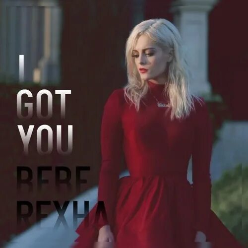 I get you bebe. Bebe Rexha got. Bebe Rexha i got you. Bebe Rexha арт. Бебе Рекса ай гот ю.